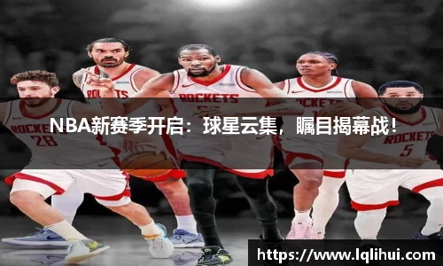 NBA新赛季开启：球星云集，瞩目揭幕战！